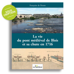 La Vie du pont médiéval de Blois et sa chute en 1716 (souscription )